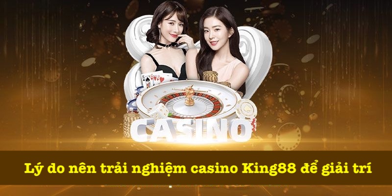 Tại sao nên tham gia casino tại King88?