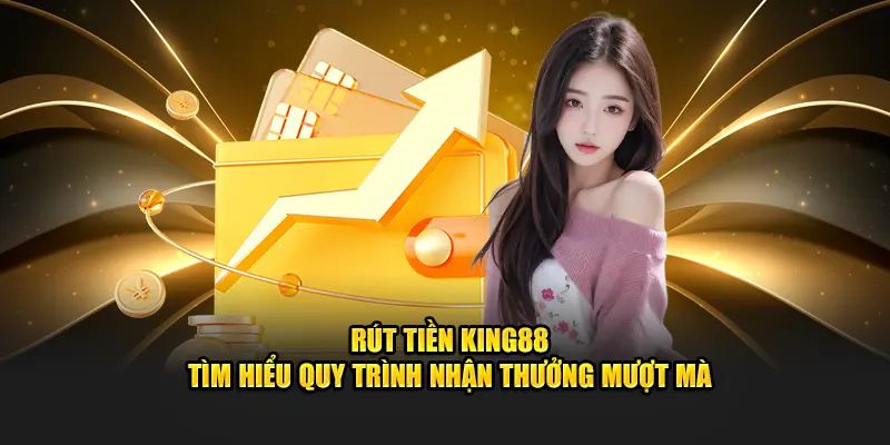 Hướng dẫn 3 bước rút tiền King88 cực dễ cho tân thủ