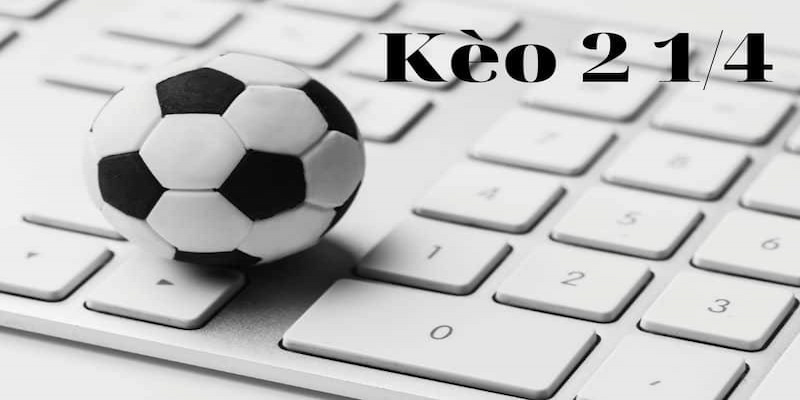 Kèo 2.25 là gì được nhiều người chơi cá cược quan tâm