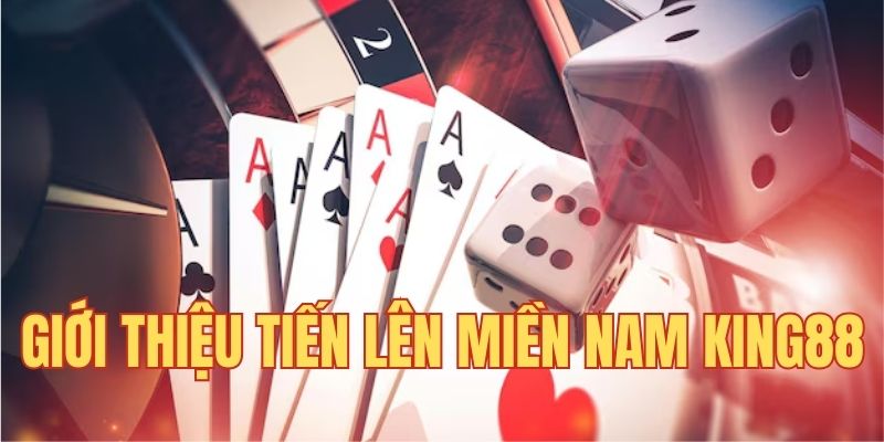 Giới thiệu về tiến lên miền Nam King88